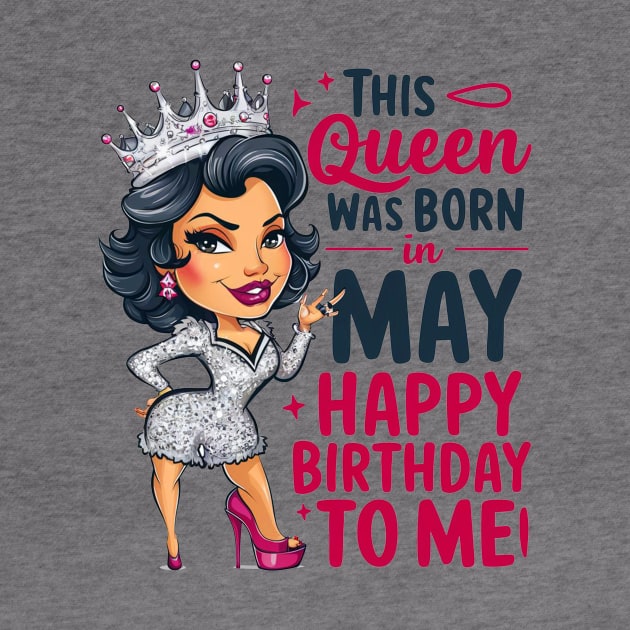 This Queen Was Born In May Happy Birthday To Me by mattiet